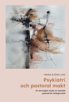 bokomslag Psykiatri och pastoral makt : En etnologisk studie av samtida psykiatrisk heldygnsvård