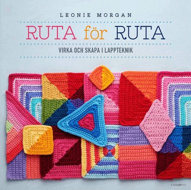 Leonie Morgan - Ruta för ruta : virka och skapa i lappteknik, Inbunden