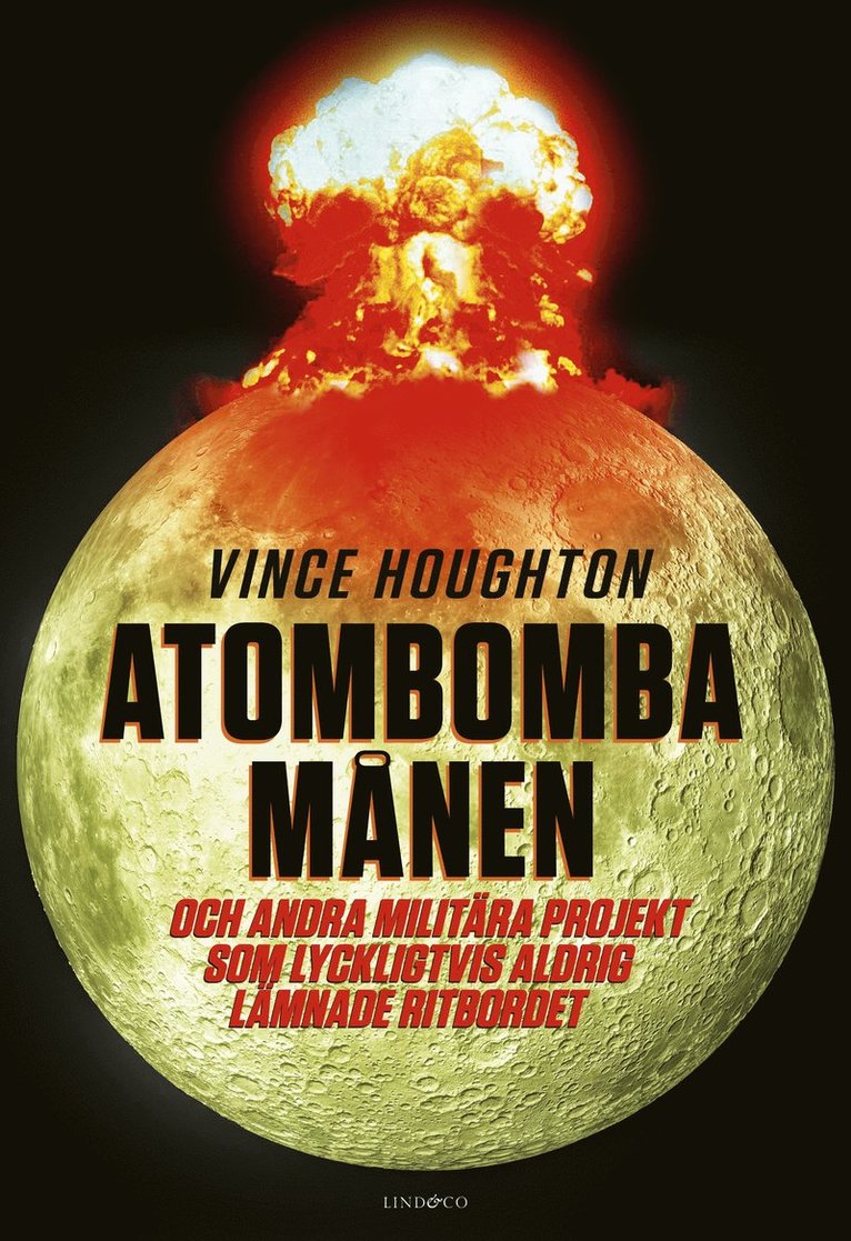Vince Houghton - Atombomba månen : och andra militära projekt som lyckligtvis aldrig lämnade ritbordet, Inbunden