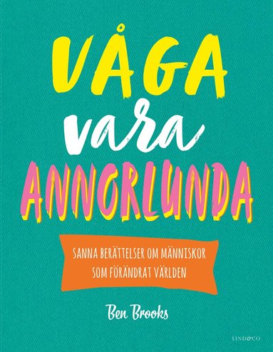 Ben Brooks - Våga vara annorlunda : sanna berättelser om människor som förändrat världen, Inbunden