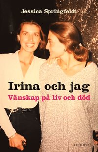 bokomslag Irina och jag : vänskap på liv och död