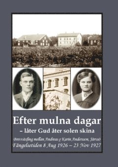 Efter mulna dagar - låter Gud åter solen skina : brevväxling mellan Andreas o Karin Andersson, Järvsö. Fängelsetiden 8 Aug 1926 - 23 Nov 1927 1