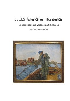 bokomslag Jutskär Åsleskär och Bondeskär : de som bodde och verkade på fiskelägena