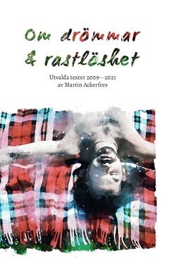 Martin Ackerfors - Om drömmar och rastlöshet : utvalda texter 2009—2021, Häftad