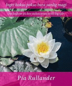 Pia Rullander - Inget hokus pokus bara vanlig magi : ditt lexikon på den vackra resan in till dig själv, Häftad