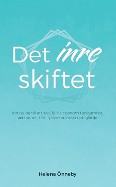 bokomslag Det inre skiftet : din guide till att leva livet fullt ut genom tacksamhet, acceptans, tillit, självmedkänsla och glädje
