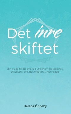 bokomslag Det inre skiftet : din guide till att leva livet fullt ut genom tacksamhet, acceptans, tillit, självmedkänsla och glädje