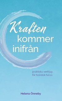 bokomslag Kraften kommer inifrån : praktiska verktyg för holistisk hälsa