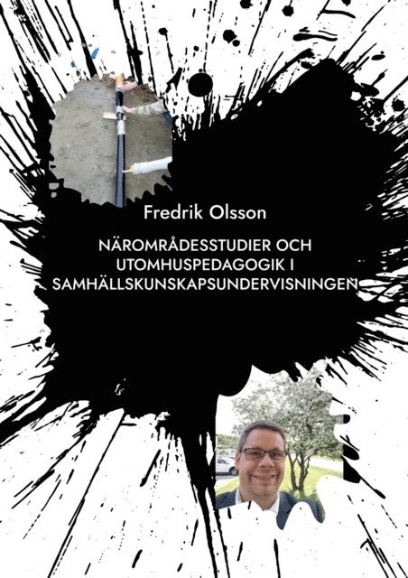 Fredrik Olsson - Närområdesstudier och utomhuspedagogik i samhällskunskapsundervisningen: På vilka sätt kan lokalsamhället användas för årskurs fyra till sex?, Häftad