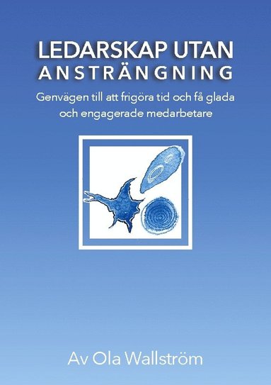 bokomslag Ledarskap utan ansträngning : genvägen till att frigöra tid och få glada och engagerade medarbetare