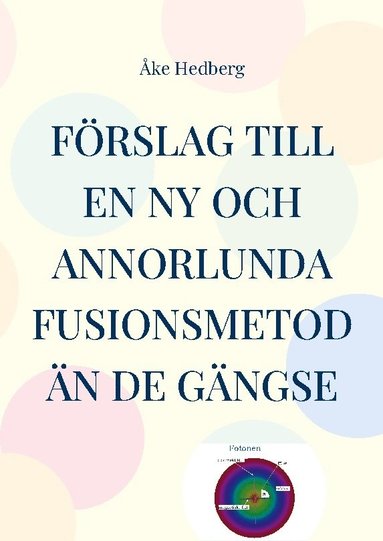 bokomslag Förslag till en ny och annorlunda fusionsmetod än de gängse: Manual för handhavande av fusionsmaskin Solaris II