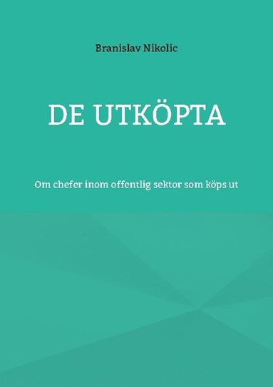 bokomslag De utköpta : om chefer inom offentlig sektor som köps ut