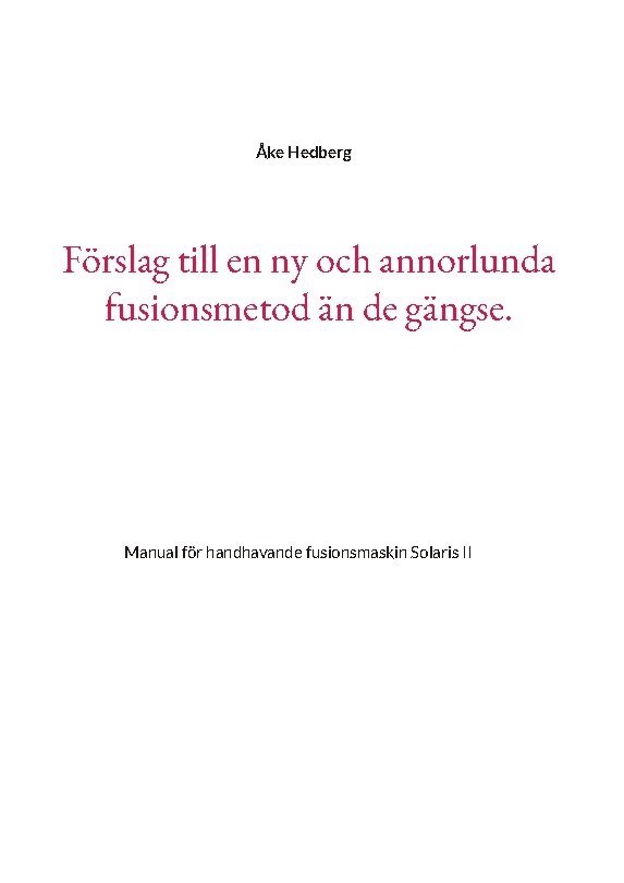 Förslag till en ny och annorlunda fusionsmetod än de gängse.: Manual för handhavande fusionsmaskin Solaris II