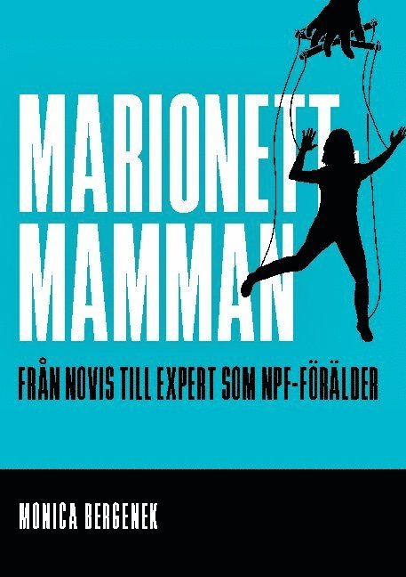 Monica Bergenek - Marionettmamman : från novis till expert som NPF-förälder, Inbunden