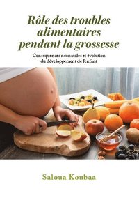 bokomslag Rôle des troubles alimentaires pendant la grossesse: Conséquences néonatales et évolution du développement de l'enfant