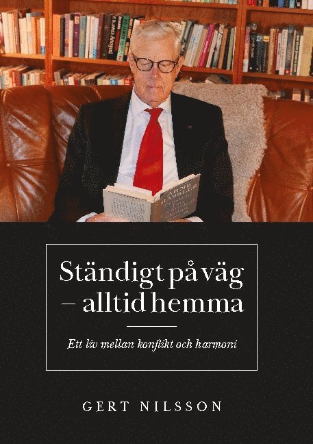 Gert Nilsson - Ständig på väg - alltid hemma : ett liv mellan konflikt och harmoni, Inbunden