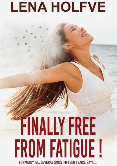 bokomslag Finally Free from Fatigue!: Formerly Ill Several Since Fifteen Years says...
