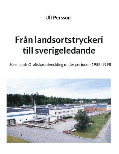 bokomslag Från landsortstryckeri till sverigeledande : Sörmlands grafiskas utveckling
