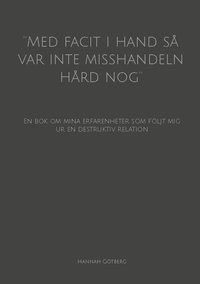 bokomslag ''Med facit i hand så var inte misshandeln hård nog'' : en bok om mina erfarenheter som följt mig ur en destruktiv relation