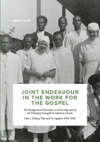 bokomslag Joint endeavour in the work for the gospel : the background, formation and development of the ethiopian evangelical lutheran church. Part 2, during war and occupation 1935-1941