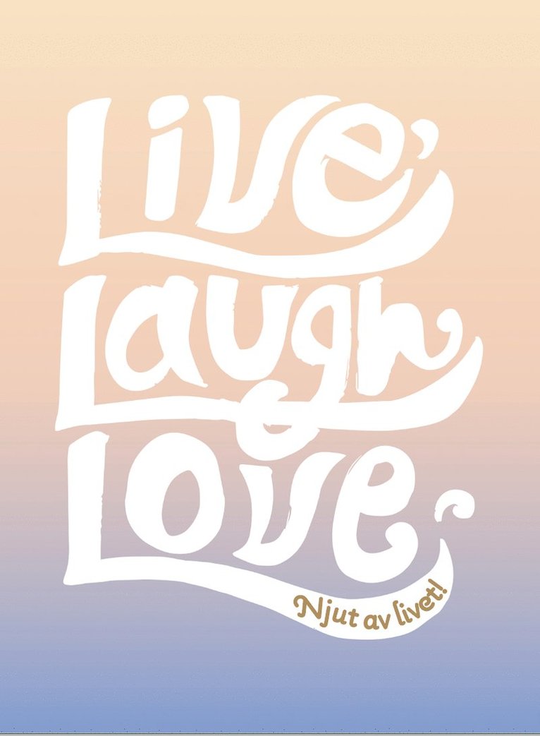 Live, laugh, love : njut av livet! 1