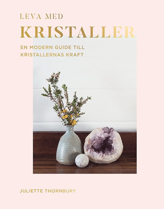 Juliette Thornbury - Leva med kristaller : en modern guide till kristallernas kraft, Inbunden