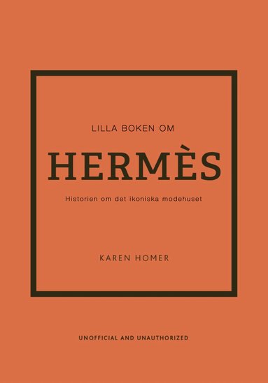 Karen Homer - Lilla boken om Hermès : historien om det ikoniska modehuset, Inbunden