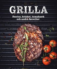 bokomslag Grilla : iberico, brisket, tomahawk och andra favoriter