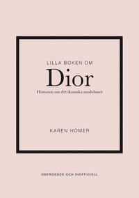 bokomslag Lilla boken om Dior: Historien om det ikoniska modehuset