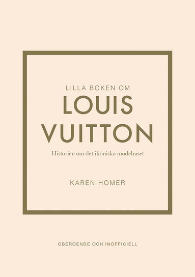 bokomslag Lilla boken om Louis Vuitton : historien om det ikoniska modehuset
