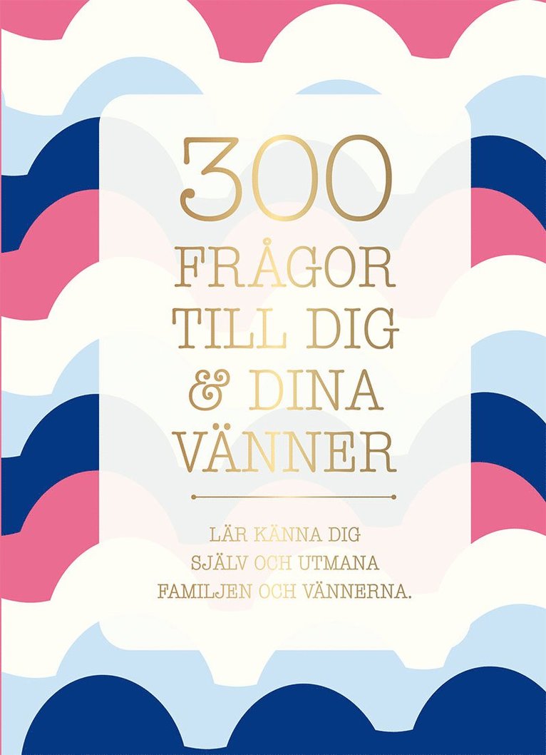 300 frågor till dig & dina vänner : lär känna dig själv och utmana familjen och vännerna, Inbunden