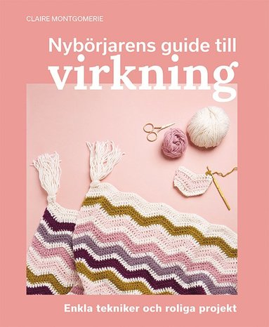 bokomslag Nybörjarens guide till virkning : Lär dig virkning från grunden