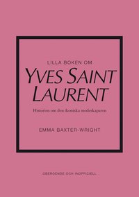 bokomslag Lilla boken om Yves Saint Laurent : historien om den ikoniska modeskaparen