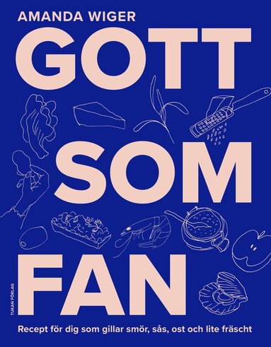 Amanda Wiger - Gott som fan : recept för dig som gillar smör, sås och lite fräscht, Inbunden