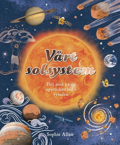 Sophie Allan - Vårt solsystem : följ med på en upptäcksfärd i rymden, Inbunden