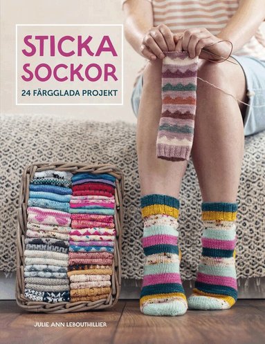 Julie Ann Lebouthillier - Sticka sockor : 24 färgglada projekt, Inbunden