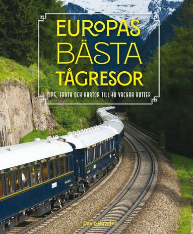 David Bowden - Europas bästa tågresor : Tips, fakta och kartor till 40 vackra rutter, Inbunden