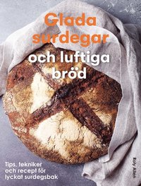 bokomslag Glada surdegar och luftiga bröd : Tips, tekniker och recept för ett lyckat