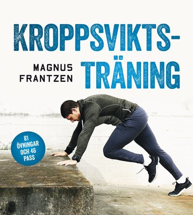 Magnus Frantzen - Kroppsviktsträning : 81 övningar och 46 effektiva program som ger resultat, Inbunden