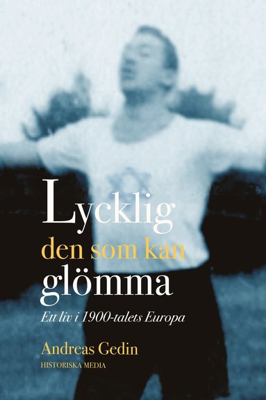 bokomslag Lycklig den som kan glömma : ett liv i 1900-talets Europa