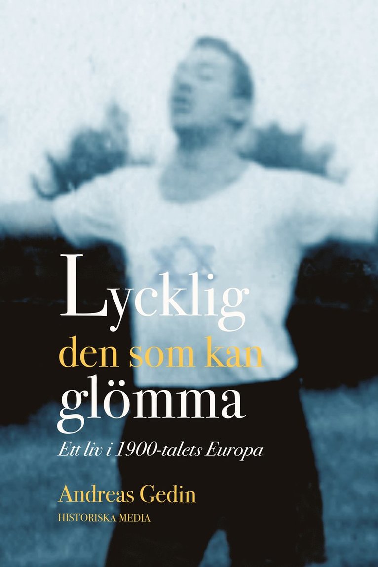 Lycklig den som kan glömma : ett liv i 1900-talets Europa 1