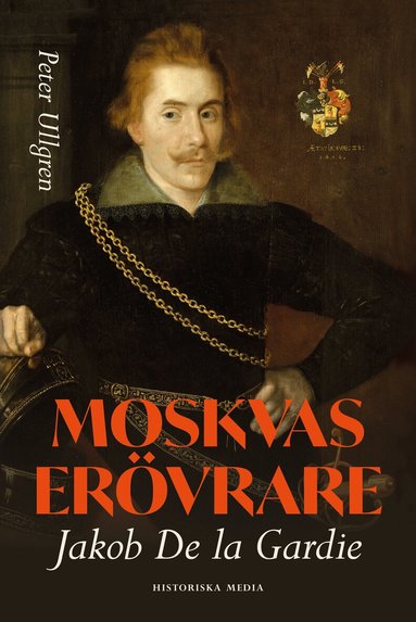 Peter Ullgren - Moskvas erövrare : Jakob de la Gardie, Inbunden
