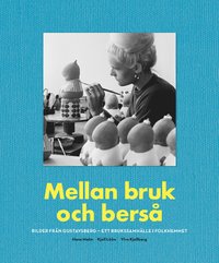 bokomslag Mellan bruk och berså : Bilder från Gustavsberg - ett brukssamhälle i folkhemmet