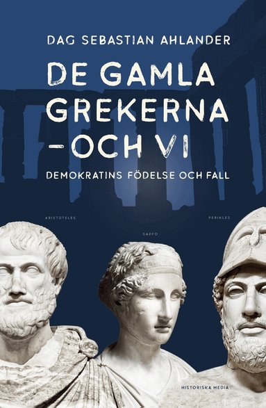 Dag Sebastian Ahlander - De gamla grekerna - och vi : Demokratins födelse och fall, Inbunden