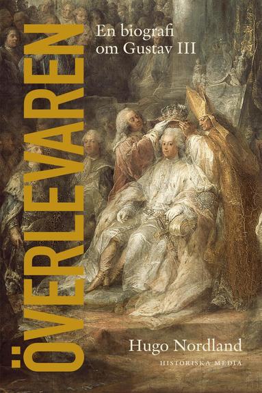 Hugo Nordland - Överlevaren : En biografi om Gustav III, Inbunden