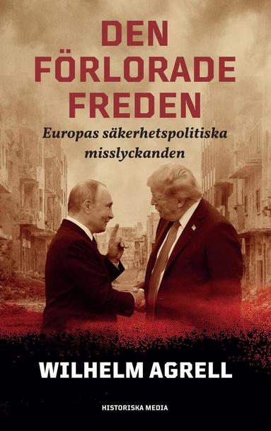 Wilhelm Agrell - Den förlorade freden : Europas säkerhetspolitiska misslyckan, Inbunden