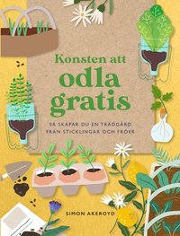 bokomslag Konsten att odla gratis : så skapar du en trädgård från sticklingar och frö