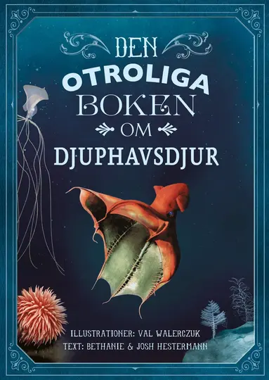 Bethanie Hestermann, Josh Hestermann - Den otroliga boken om djuphavsdjur, Inbunden