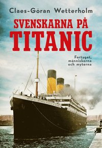 bokomslag Svenskarna på Titanic : fartyget, människorna och myterna