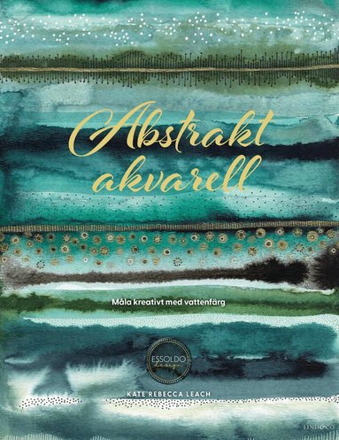 Kate Rebecca Leach - Abstrakt akvarell : måla kreativt med vattenfärg, Inbunden